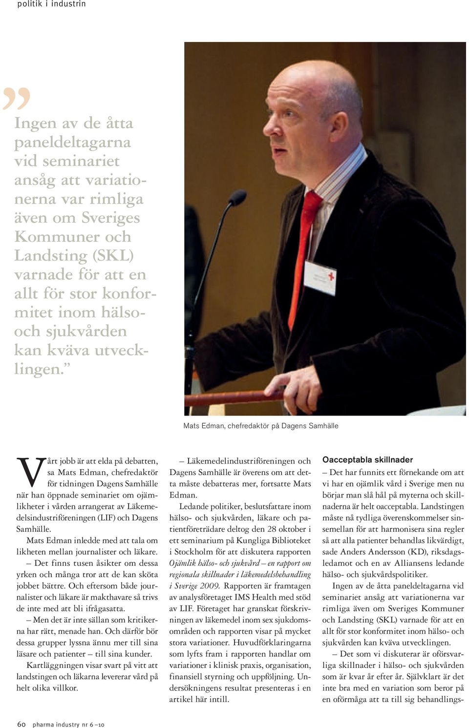 Mats Edman, chefredaktör på Dagens Samhälle Vårt jobb är att elda på debatten, sa Mats Edman, chefredaktör för tidningen Dagens Samhälle när han öppnade seminariet om ojämlikheter i vården arrangerat