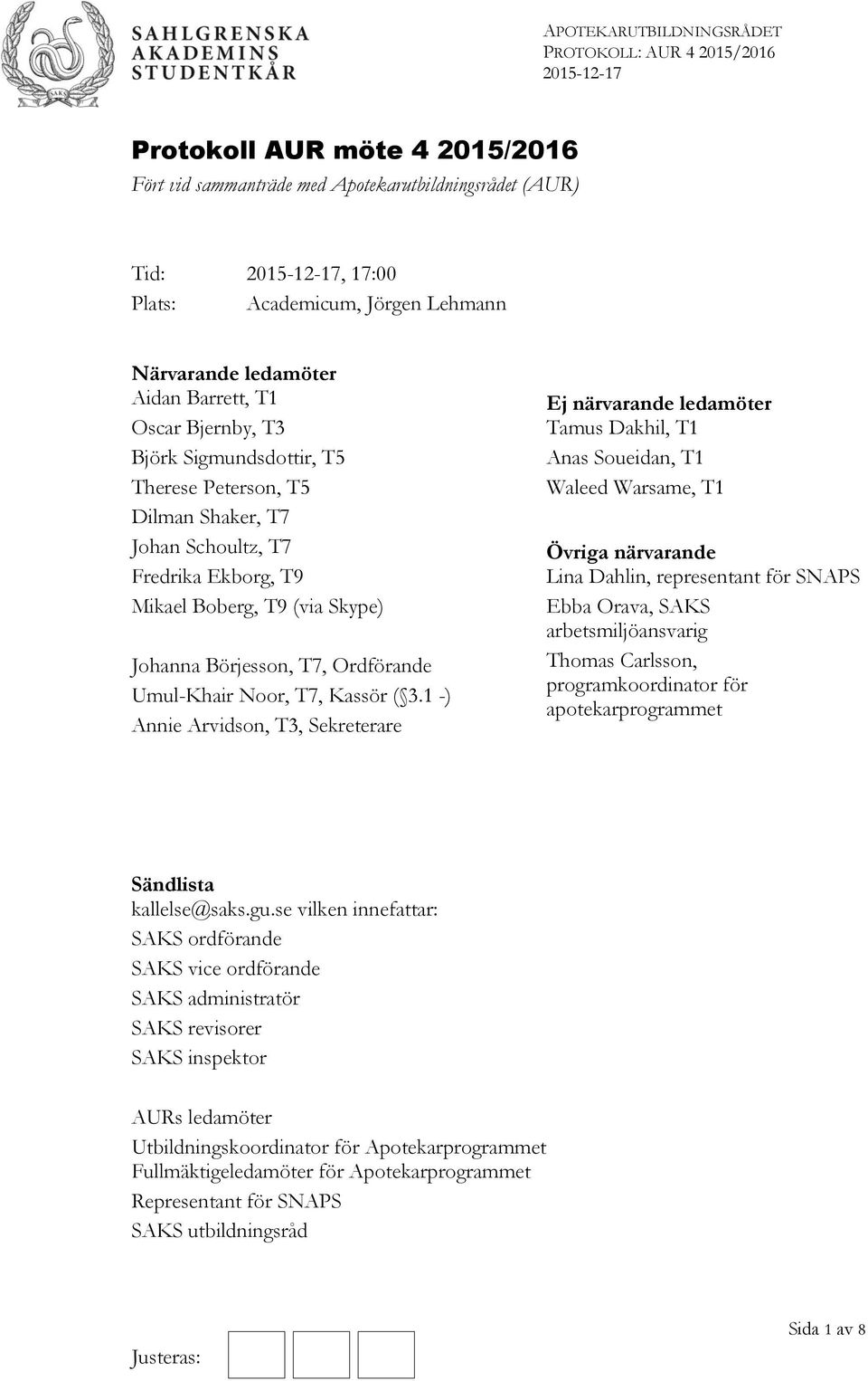 1 -) Annie Arvidson, T3, Sekreterare Ej närvarande ledamöter Tamus Dakhil, T1 Anas Soueidan, T1 Waleed Warsame, T1 Övriga närvarande Lina Dahlin, representant för SNAPS Ebba Orava, SAKS