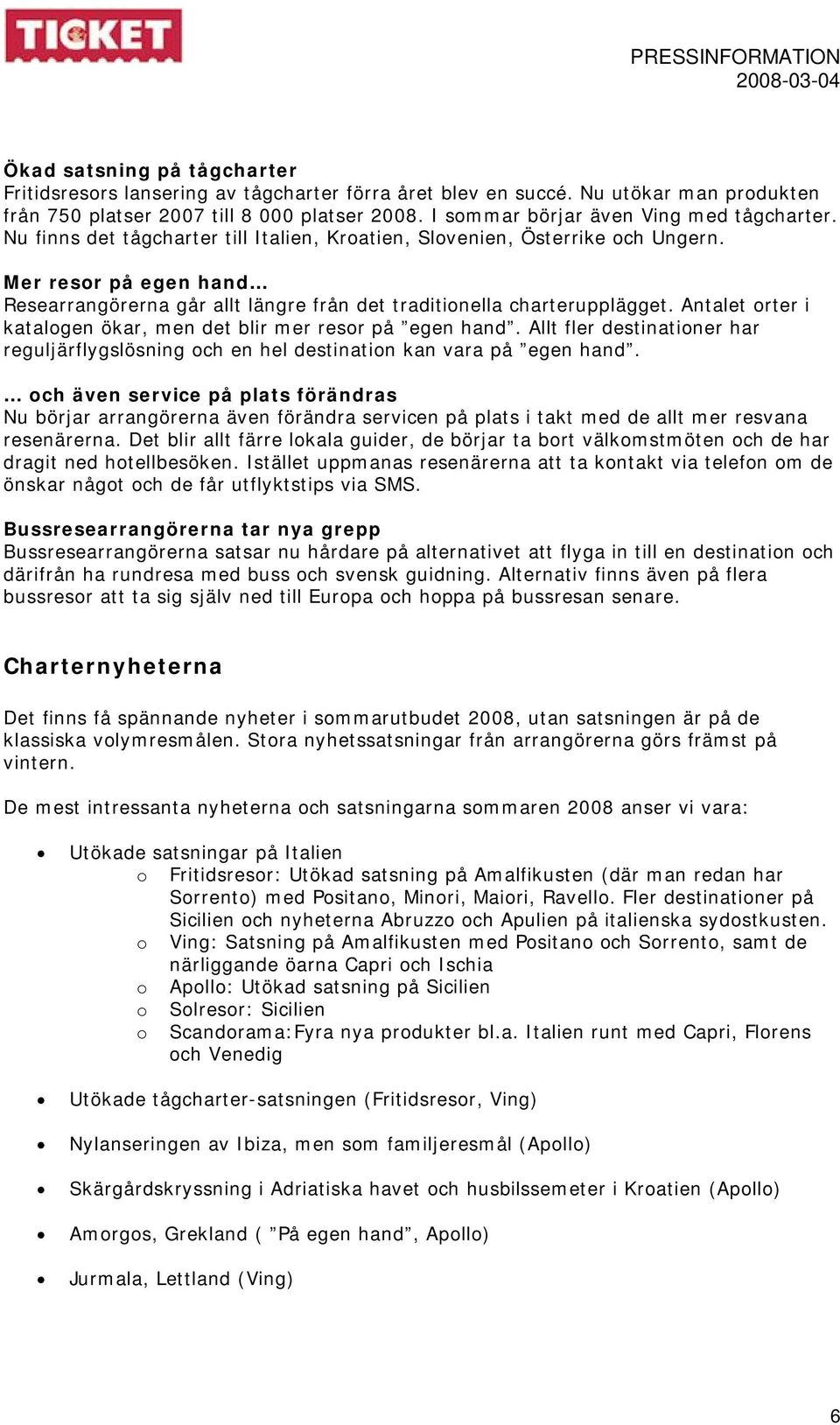 Mer resor på egen hand Researrangörerna går allt längre från det traditionella charterupplägget. Antalet orter i katalogen ökar, men det blir mer resor på egen hand.