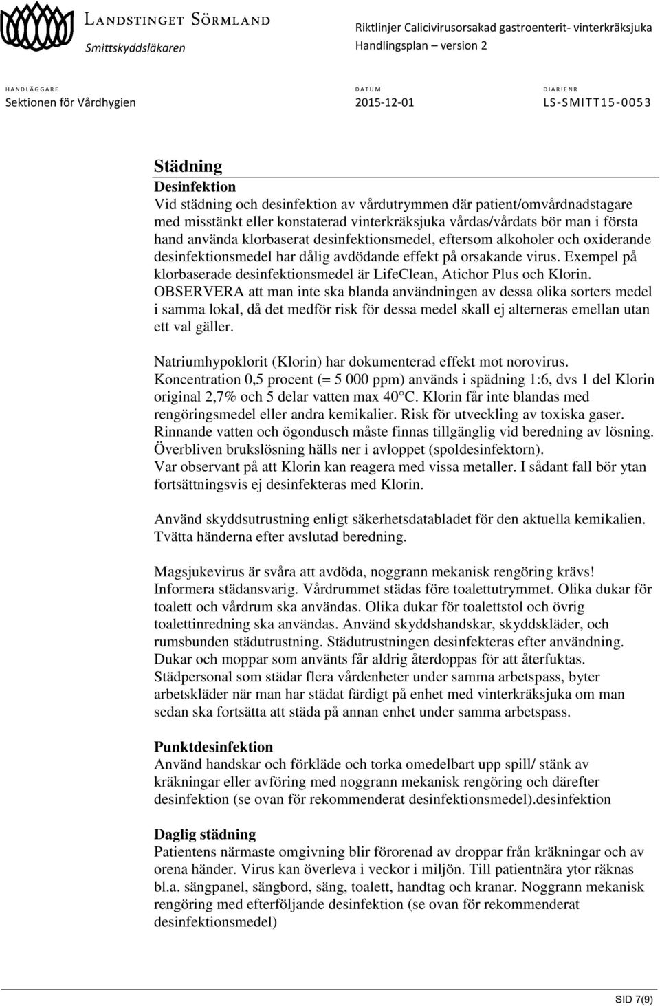 Exempel på klorbaserade desinfektionsmedel är LifeClean, Atichor Plus och Klorin.