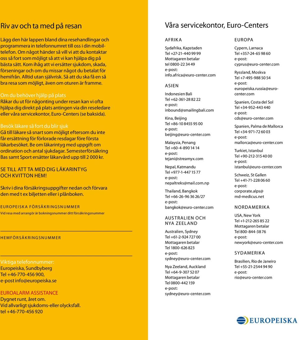 Kom ihåg att vi ersätter sjukdom, skada, förseningar och om du missar något du betalat för hemifrån. Alltid utan självrisk. Så att du ska få en så bra resa som möjligt, även om oturen är framme.