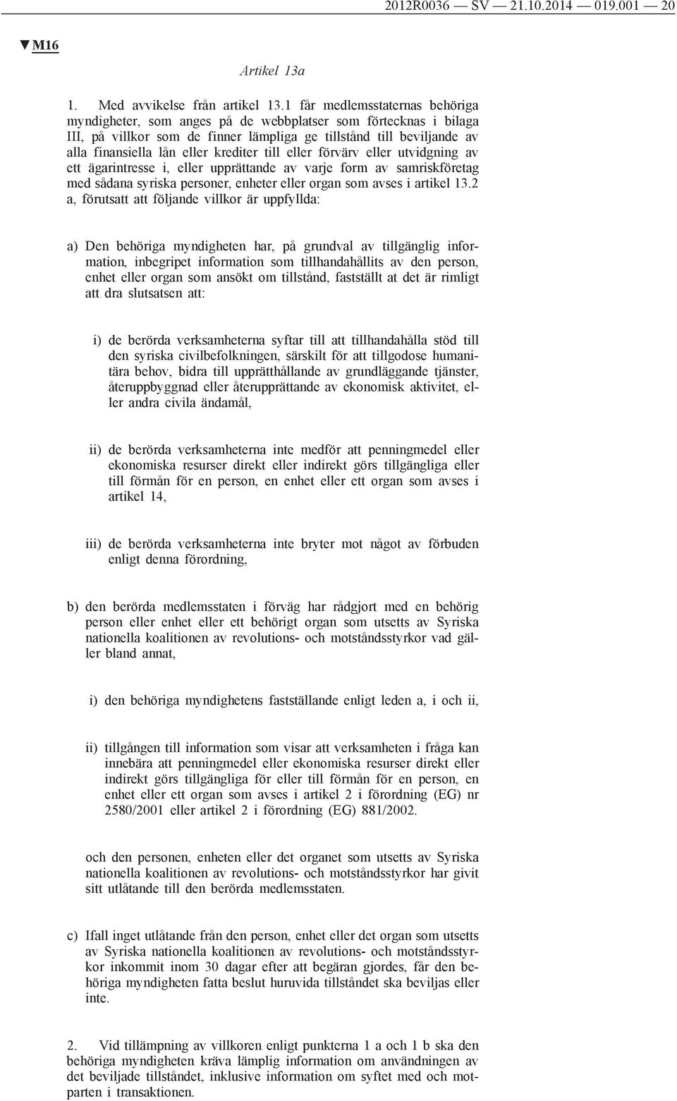 krediter till eller förvärv eller utvidgning av ett ägarintresse i, eller upprättande av varje form av samriskföretag med sådana syriska personer, enheter eller organ som avses i artikel 13.