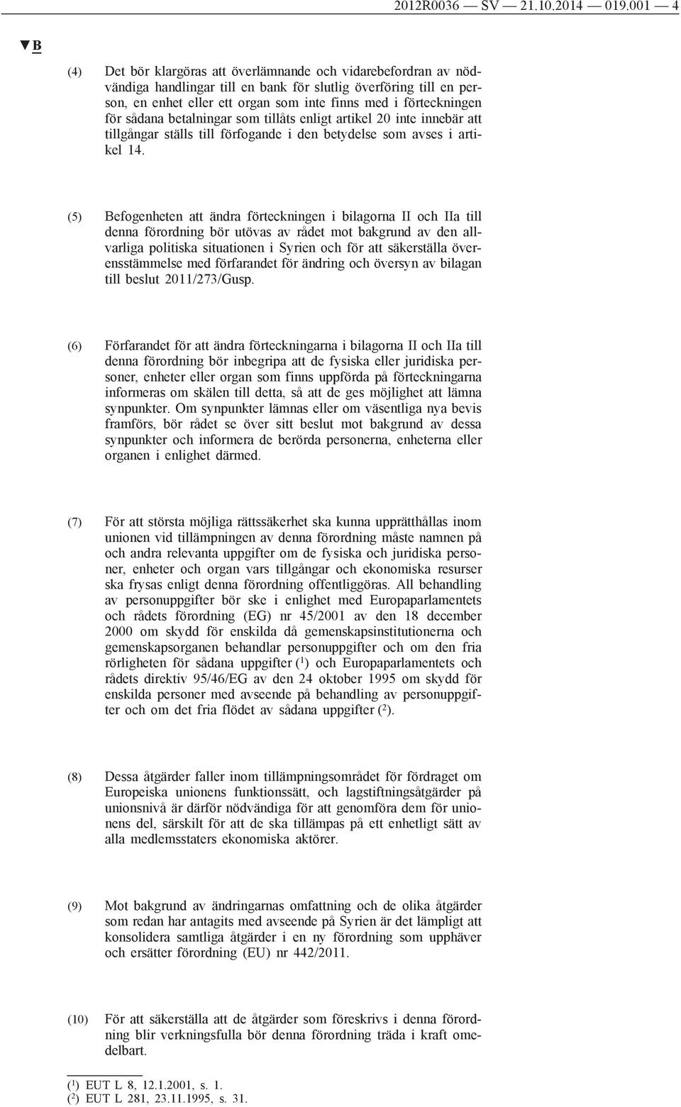 förteckningen för sådana betalningar som tillåts enligt artikel 20 inte innebär att tillgångar ställs till förfogande i den betydelse som avses i artikel 14.