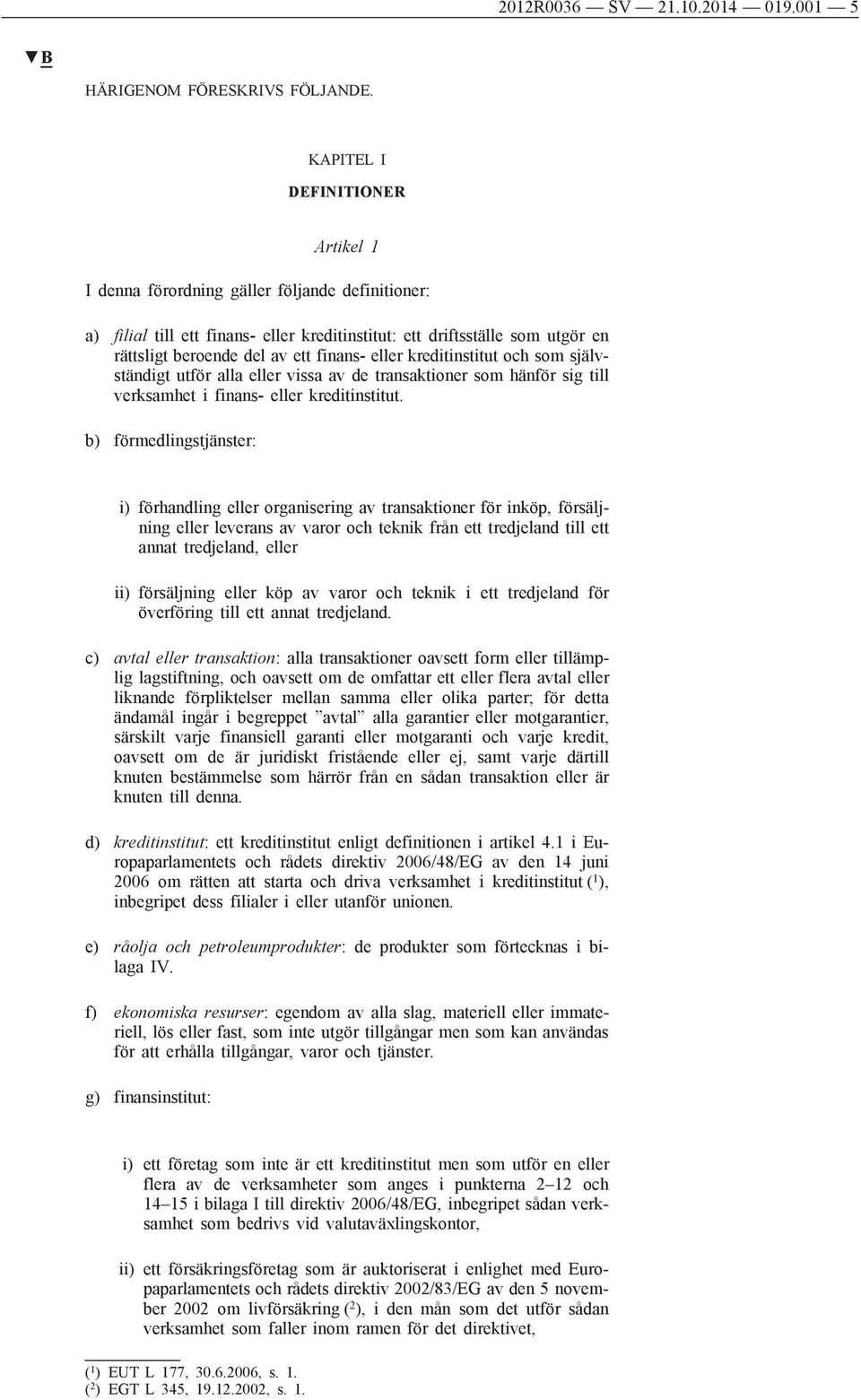 eller kreditinstitut och som självständigt utför alla eller vissa av de transaktioner som hänför sig till verksamhet i finans- eller kreditinstitut.