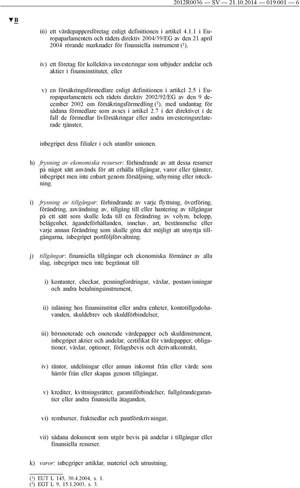 5 i Europaparlamentets och rådets direktiv 2002/92/EG av den 9 december 2002 om försäkringsförmedling ( 2 ), med undantag för sådana förmedlare som avses i artikel 2.