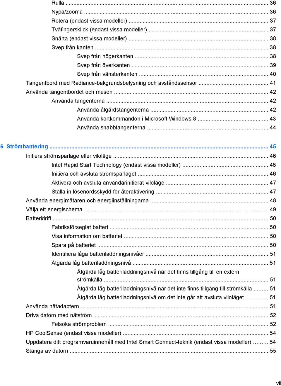 .. 42 Använda åtgärdstangenterna... 42 Använda kortkommandon i Microsoft Windows 8... 43 Använda snabbtangenterna... 44 6 Strömhantering... 45 Initiera strömsparläge eller viloläge.