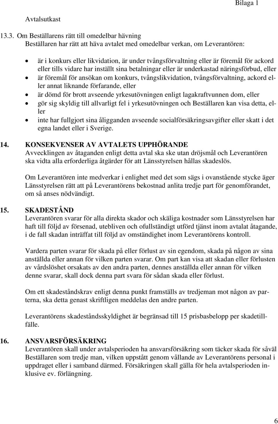 annat liknande förfarande, eller är dömd för brott avseende yrkesutövningen enligt lagakraftvunnen dom, eller gör sig skyldig till allvarligt fel i yrkesutövningen och Beställaren kan visa detta,