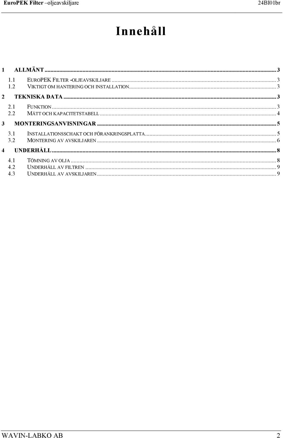 .. 5 3.1 INSTALLATIONSSCHAKT OCH FÖRANKRINGSPLATTA... 5 3.2 MONTERING AV AVSKILJAREN... 6 4 UNDERHÅLL.