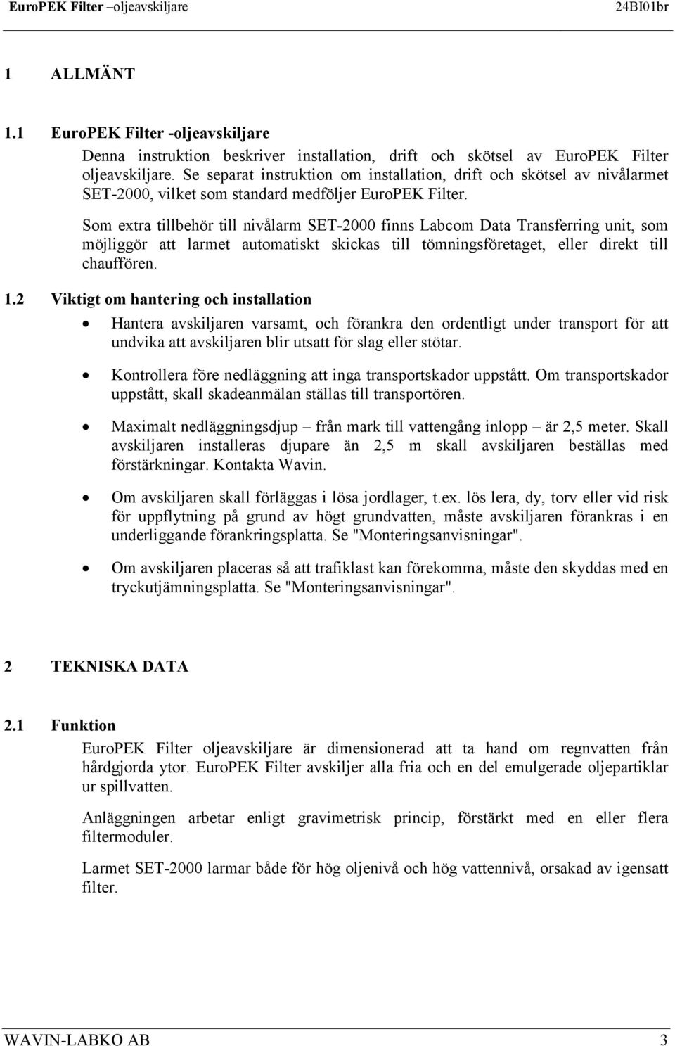 Som extra tillbehör till nivålarm SET-2000 finns Labcom Data Transferring unit, som möjliggör att larmet automatiskt skickas till tömningsföretaget, eller direkt till chauffören. 1.