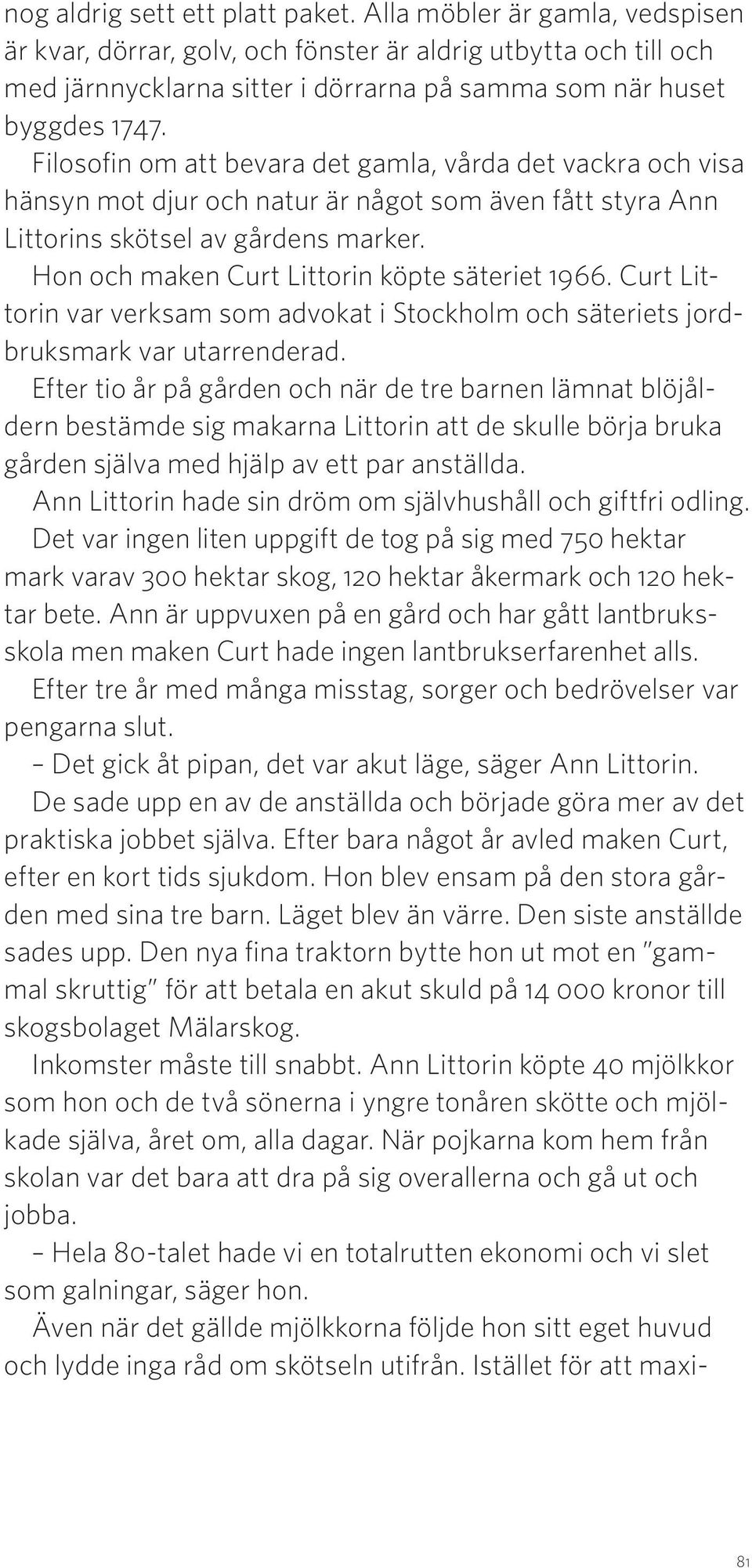 Filosofin om att bevara det gamla, vårda det vackra och visa hänsyn mot djur och natur är något som även fått styra Ann Littorins skötsel av gårdens marker.