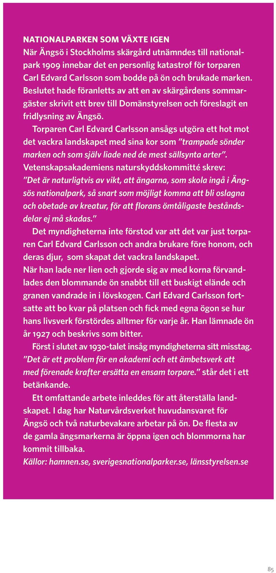 Torparen Carl Edvard Carlsson ansågs utgöra ett hot mot det vackra landskapet med sina kor som trampade sönder marken och som själv liade ned de mest sällsynta arter.