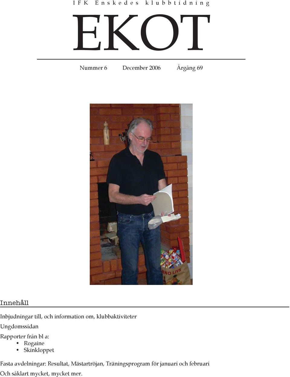 Ungdomssidan Rapporter från bl a: Rogaine Skinkloppet Fasta avdelningar: