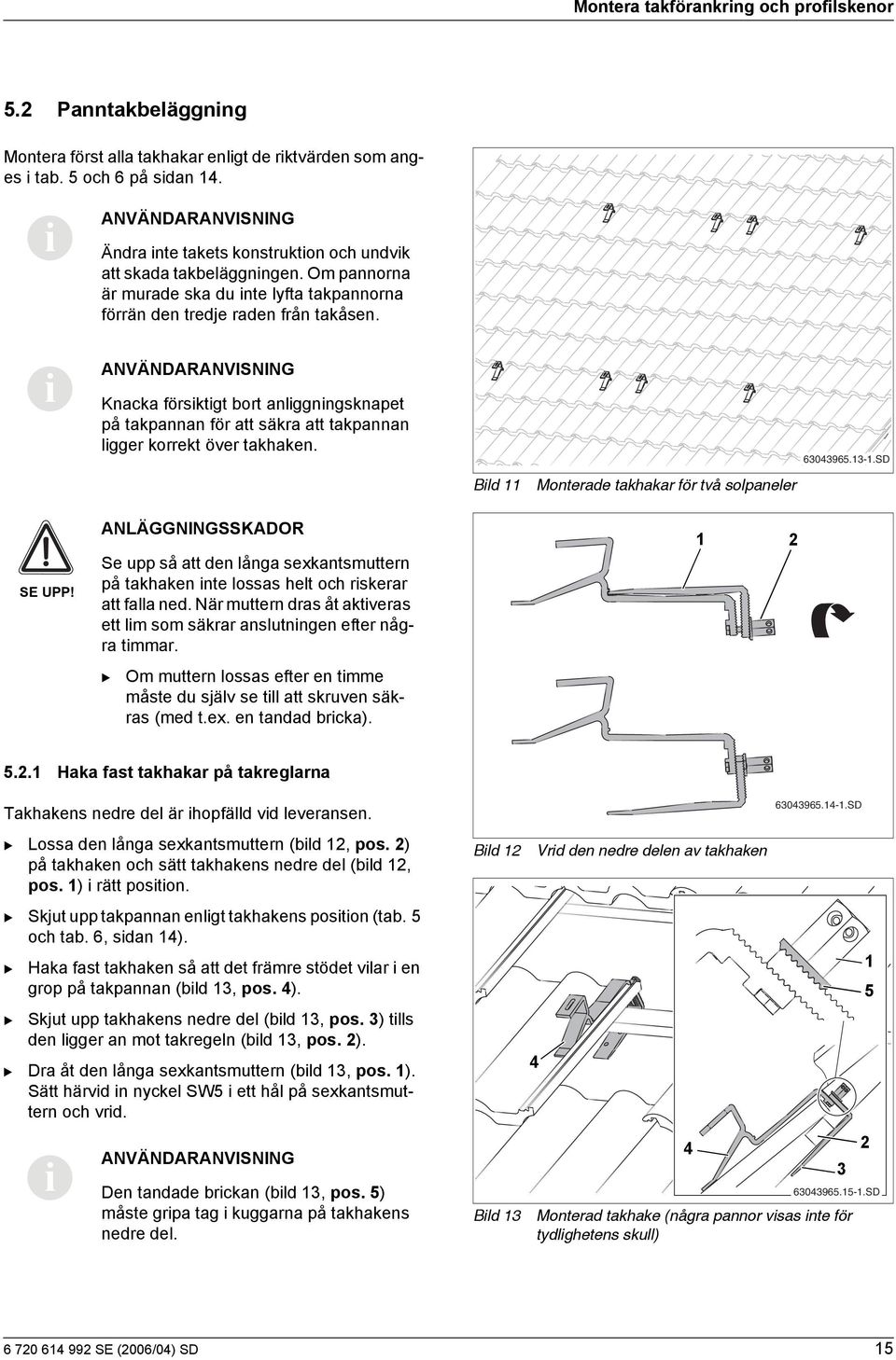 ld Monterade takhakar för två solpaneler 60965.-.SD SE UPP! ANLÄGGNINGSSKADOR Se upp så att den långa sexkantsmuttern på takhaken nte lossas helt och rskerar att falla ned.