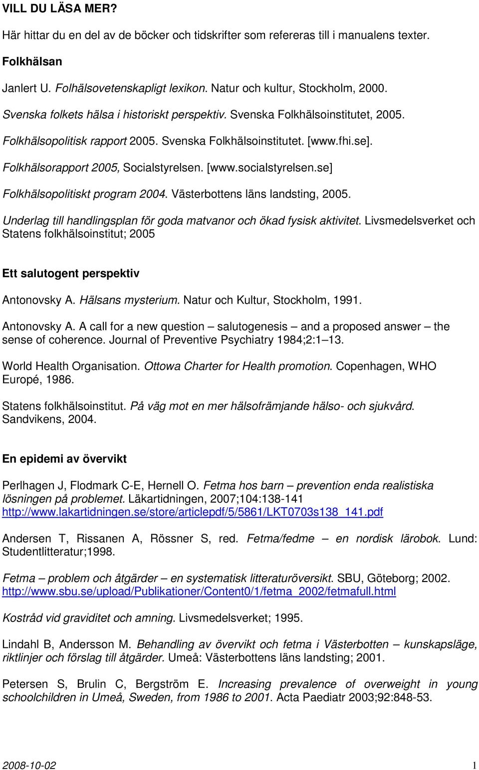 [www.socialstyrelsen.se] Folkhälsopolitiskt program 2004. Västerbottens läns landsting, 2005. Underlag till handlingsplan för goda matvanor och ökad fysisk aktivitet.