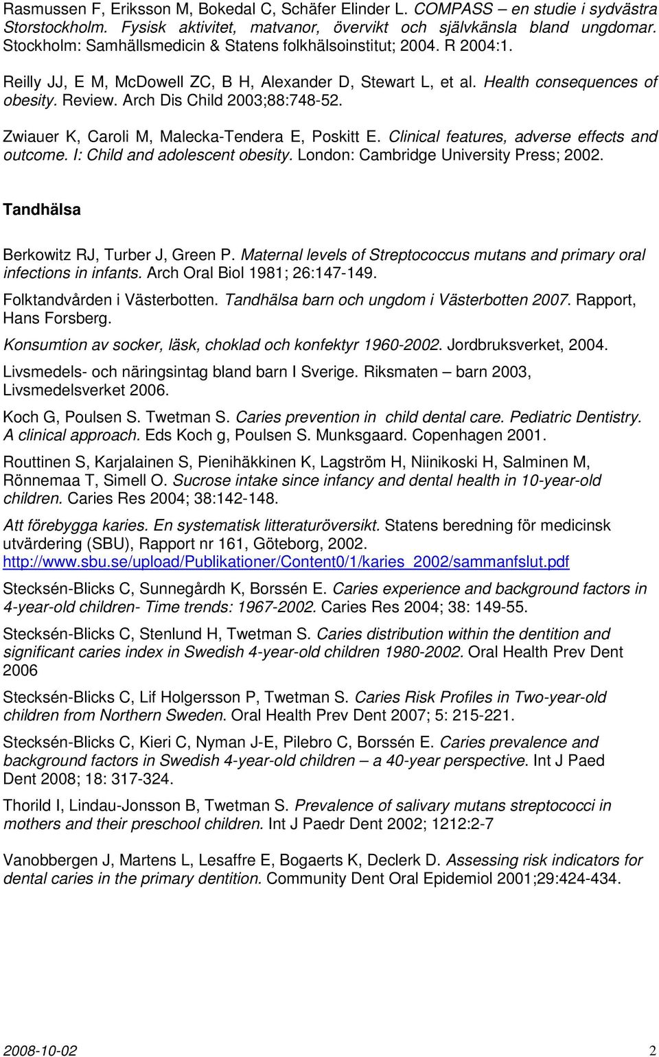 Arch Dis Child 2003;88:748-52. Zwiauer K, Caroli M, Malecka-Tendera E, Poskitt E. Clinical features, adverse effects and outcome. I: Child and adolescent obesity.