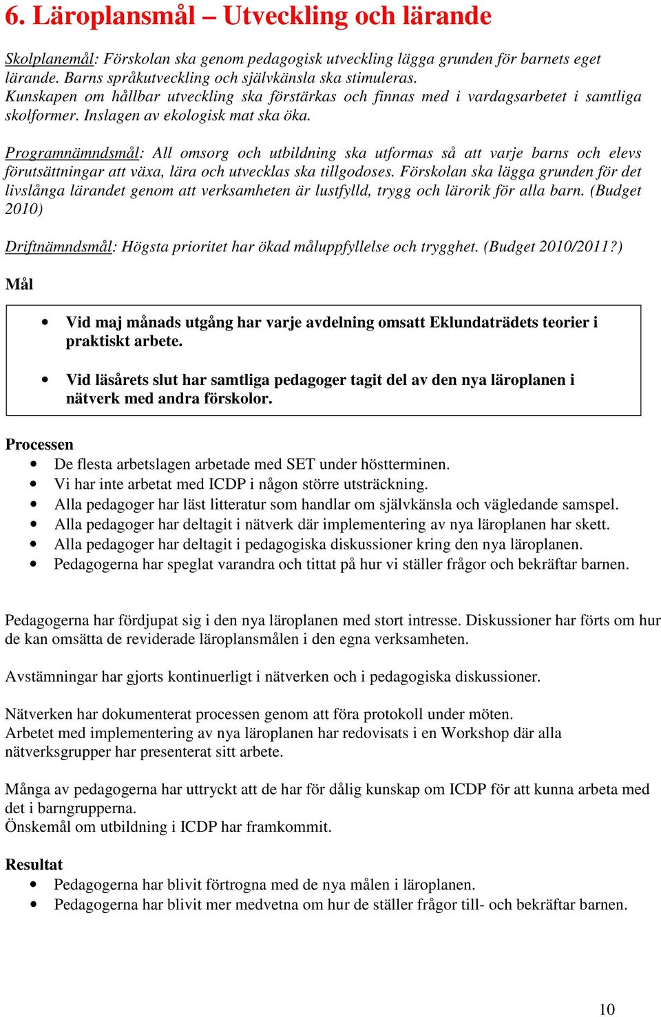 Programnämndsmål: All omsorg och utbildning ska utformas så att varje barns och elevs förutsättningar att växa, lära och utvecklas ska tillgodoses.