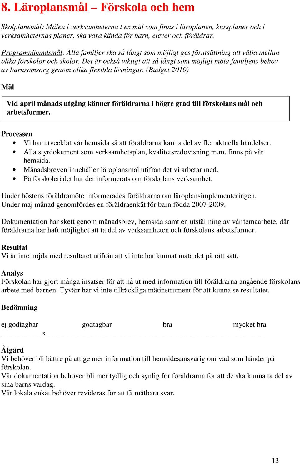 Det är också viktigt att så långt som möjligt möta familjens behov av barnsomsorg genom olika flexibla lösningar.