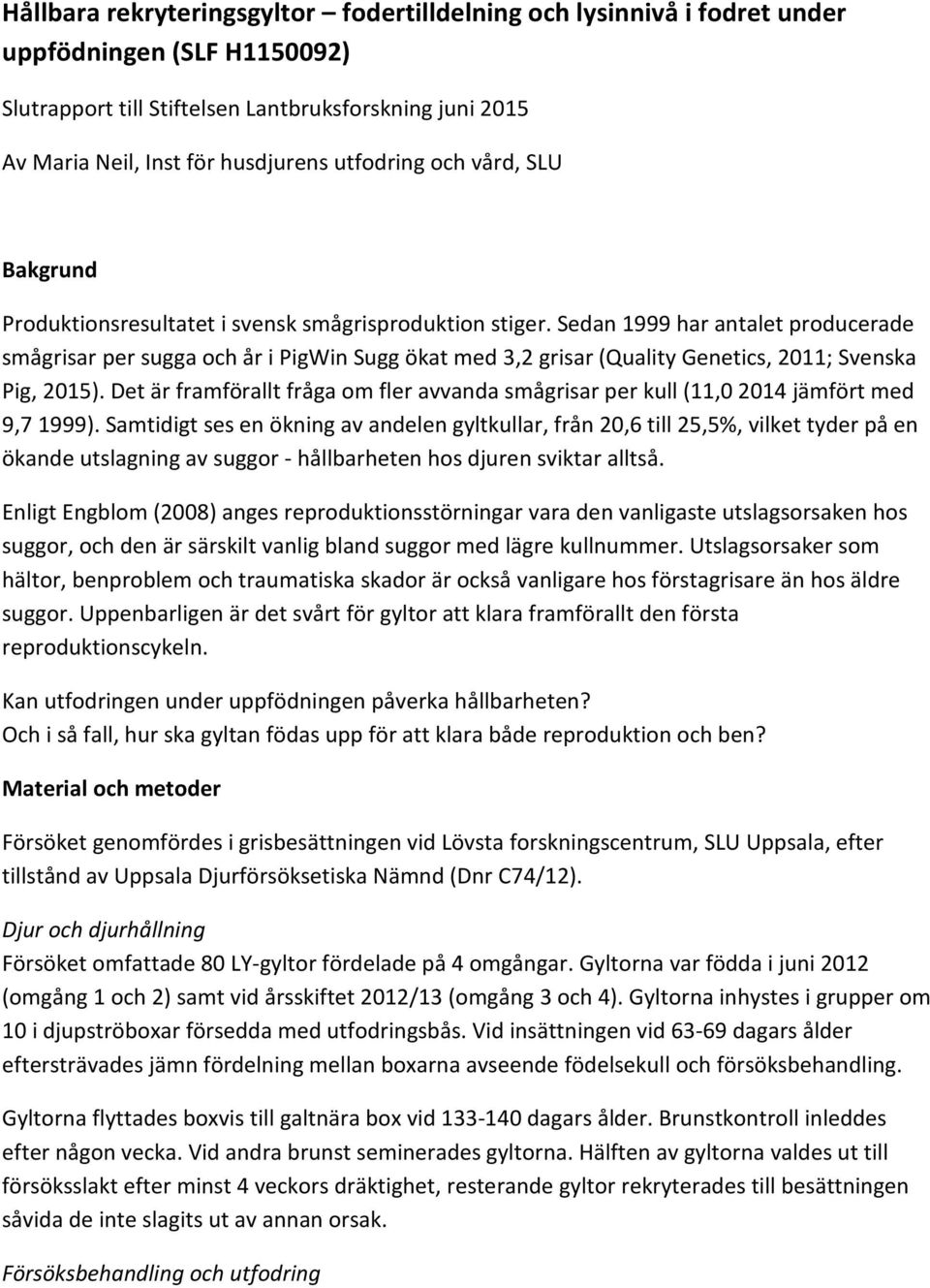 Sedan 1999 har antalet producerade smågrisar per sugga och år i PigWin Sugg ökat med 3,2 grisar (Quality Genetics, 2011; Svenska Pig, 2015).