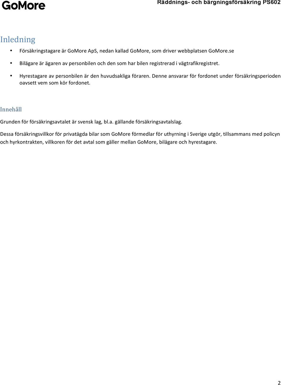 Denne ansvarar för fordonet under försäkringsperioden oavsett vem som kör fordonet. Innehåll Grunden för försäkringsavtalet är svensk lag, bl.a. gällande försäkringsavtalslag.