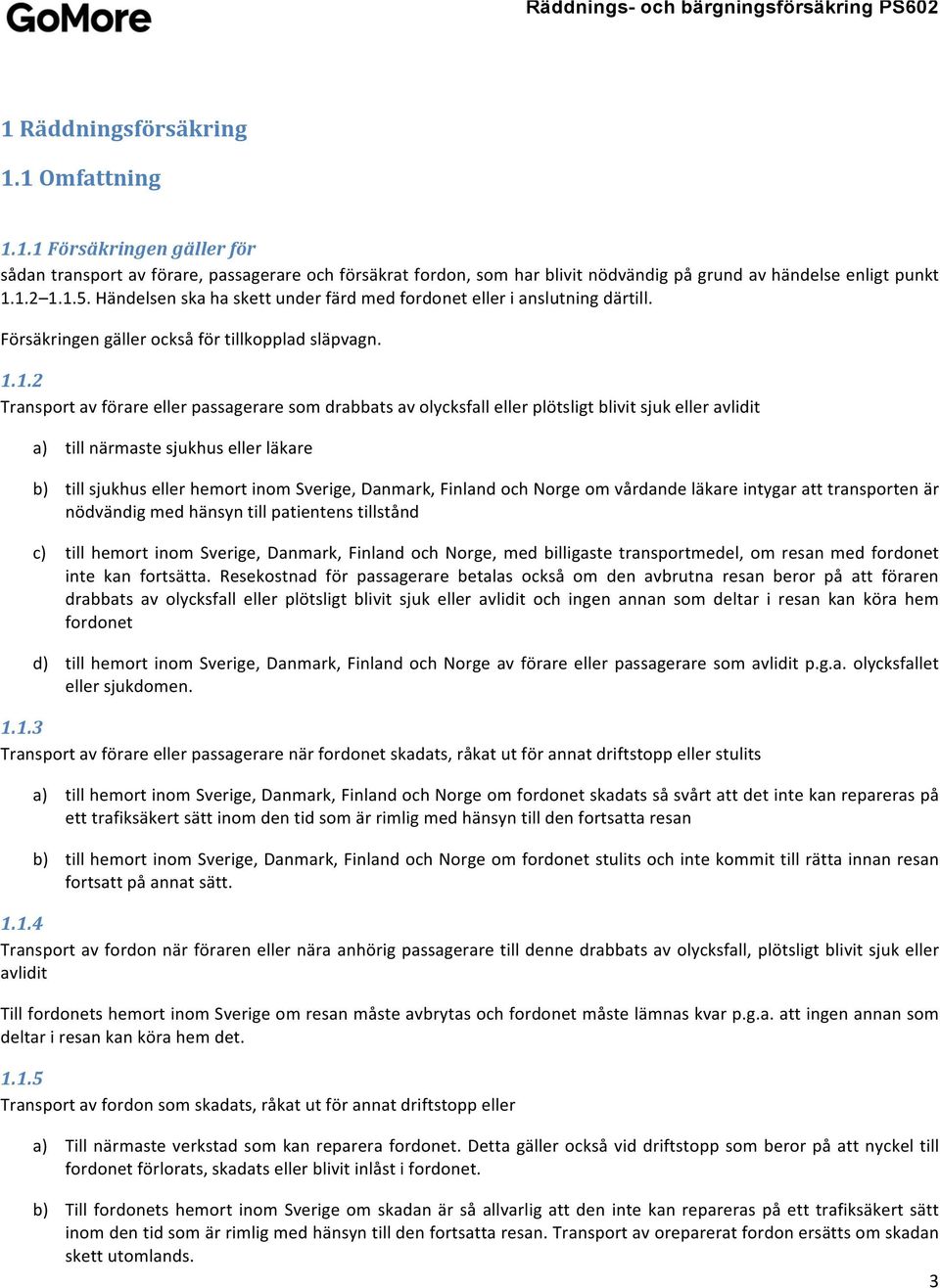 1.2 Transport av förare eller passagerare som drabbats av olycksfall eller plötsligt blivit sjuk eller avlidit a) till närmaste sjukhus eller läkare b) till sjukhus eller hemort inom Sverige,