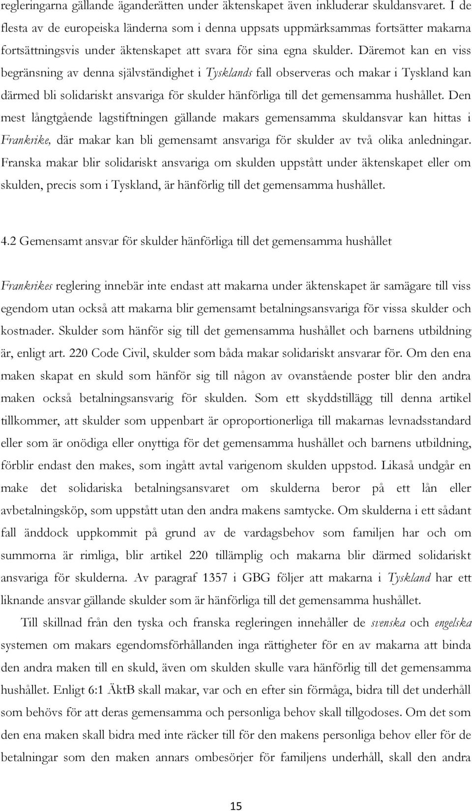 Däremot kan en viss begränsning av denna självständighet i Tysklands fall observeras och makar i Tyskland kan därmed bli solidariskt ansvariga för skulder hänförliga till det gemensamma hushållet.
