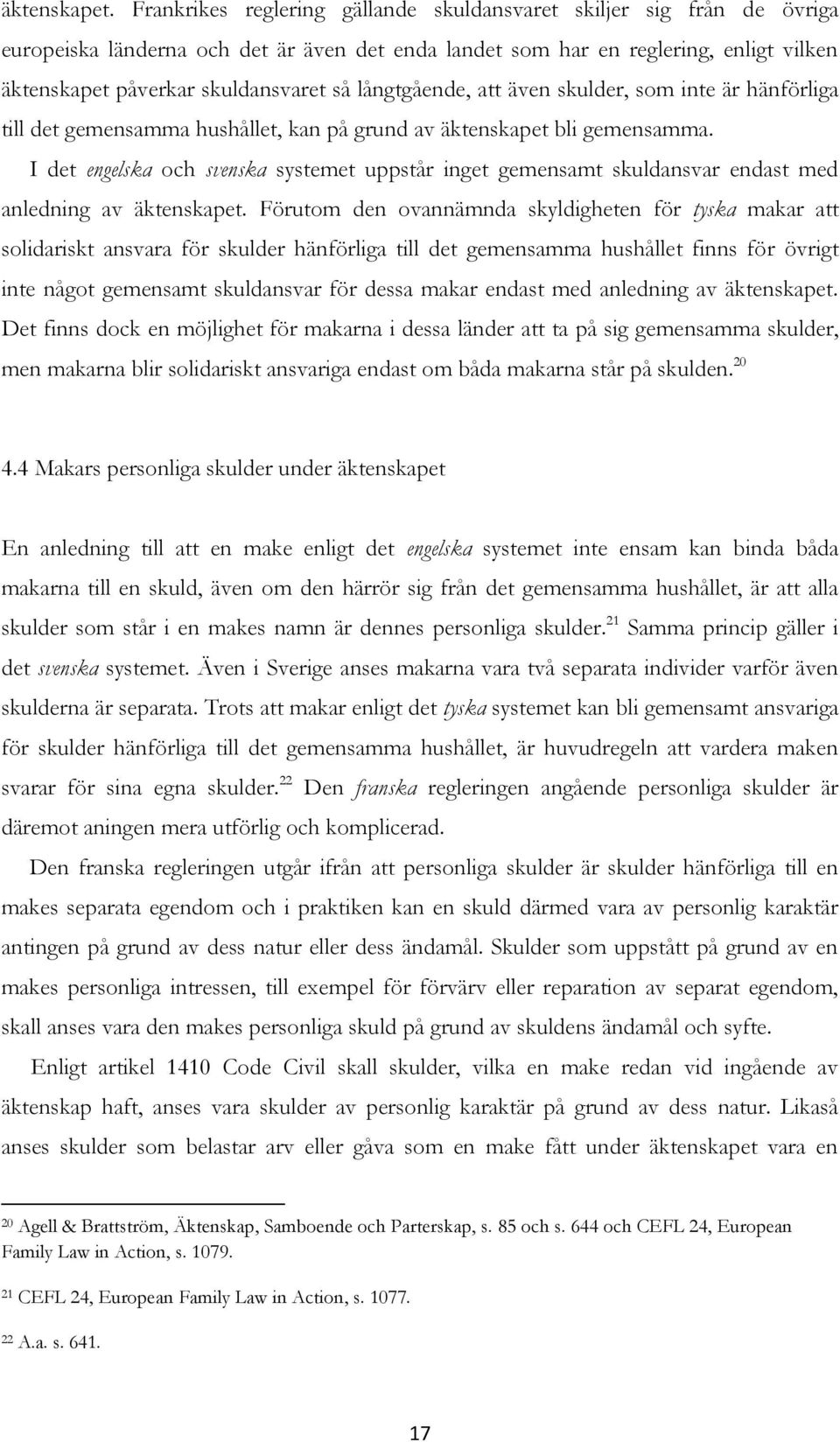 långtgående, att även skulder, som inte är hänförliga till det gemensamma hushållet, kan på grund av äktenskapet bli gemensamma.