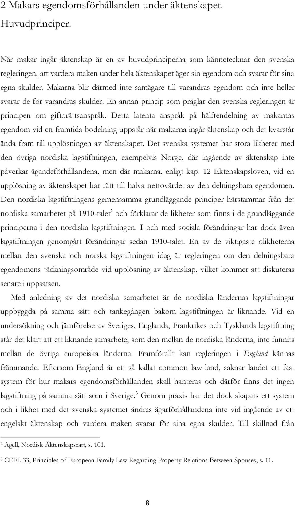 Makarna blir därmed inte samägare till varandras egendom och inte heller svarar de för varandras skulder. En annan princip som präglar den svenska regleringen är principen om giftorättsanspråk.
