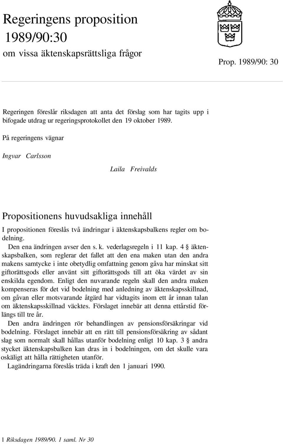 På regeringens vägnar Ingvar Carlsson Laila Freivalds Propositionens huvudsakliga innehåll I propositionen föreslås två ändringar i äktenskapsbalkens regler om bodelning.