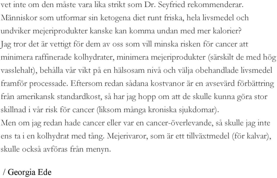 Jag tror det är vettigt för dem av oss som vill minska risken för cancer att minimera raffinerade kolhydrater, minimera mejeriprodukter (särskilt de med hög vasslehalt), behålla vår vikt på en