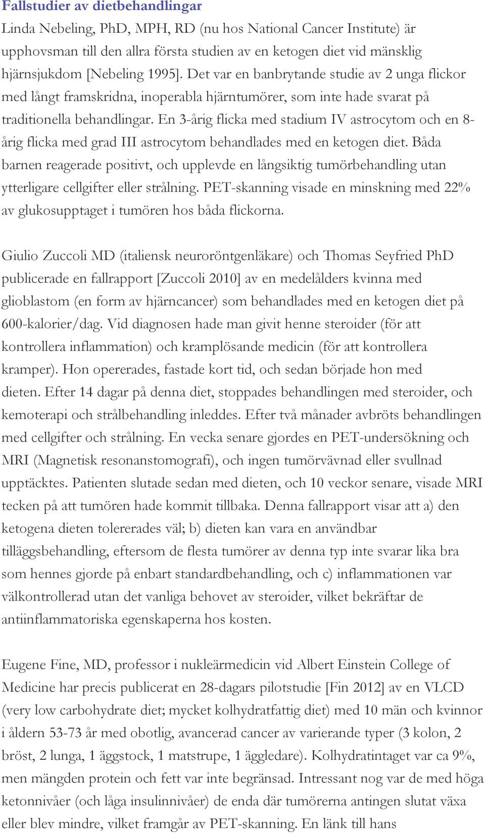En 3-årig flicka med stadium IV astrocytom och en 8- årig flicka med grad III astrocytom behandlades med en ketogen diet.