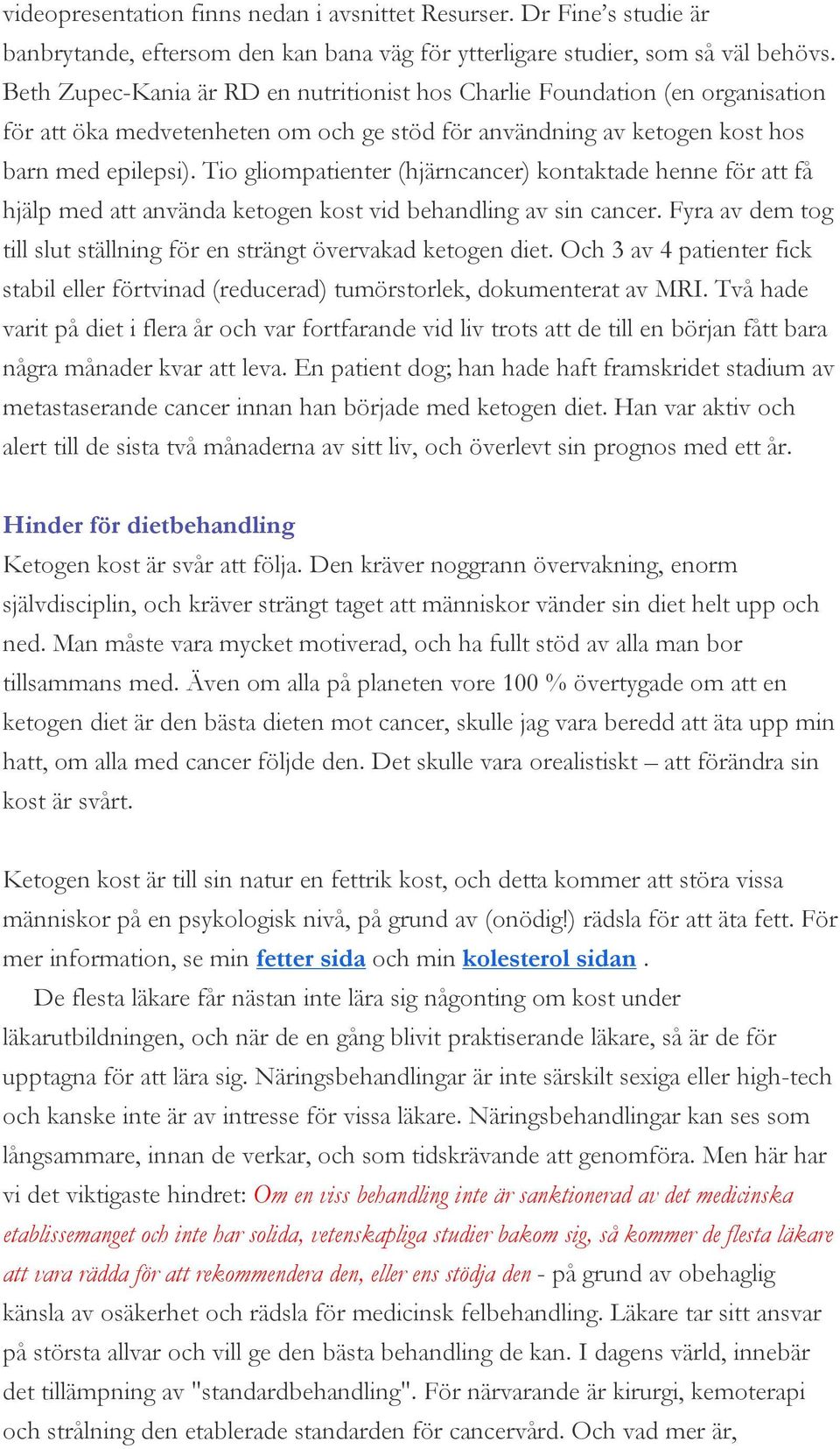 Tio gliompatienter (hjärncancer) kontaktade henne för att få hjälp med att använda ketogen kost vid behandling av sin cancer. Fyra av dem tog till slut ställning för en strängt övervakad ketogen diet.