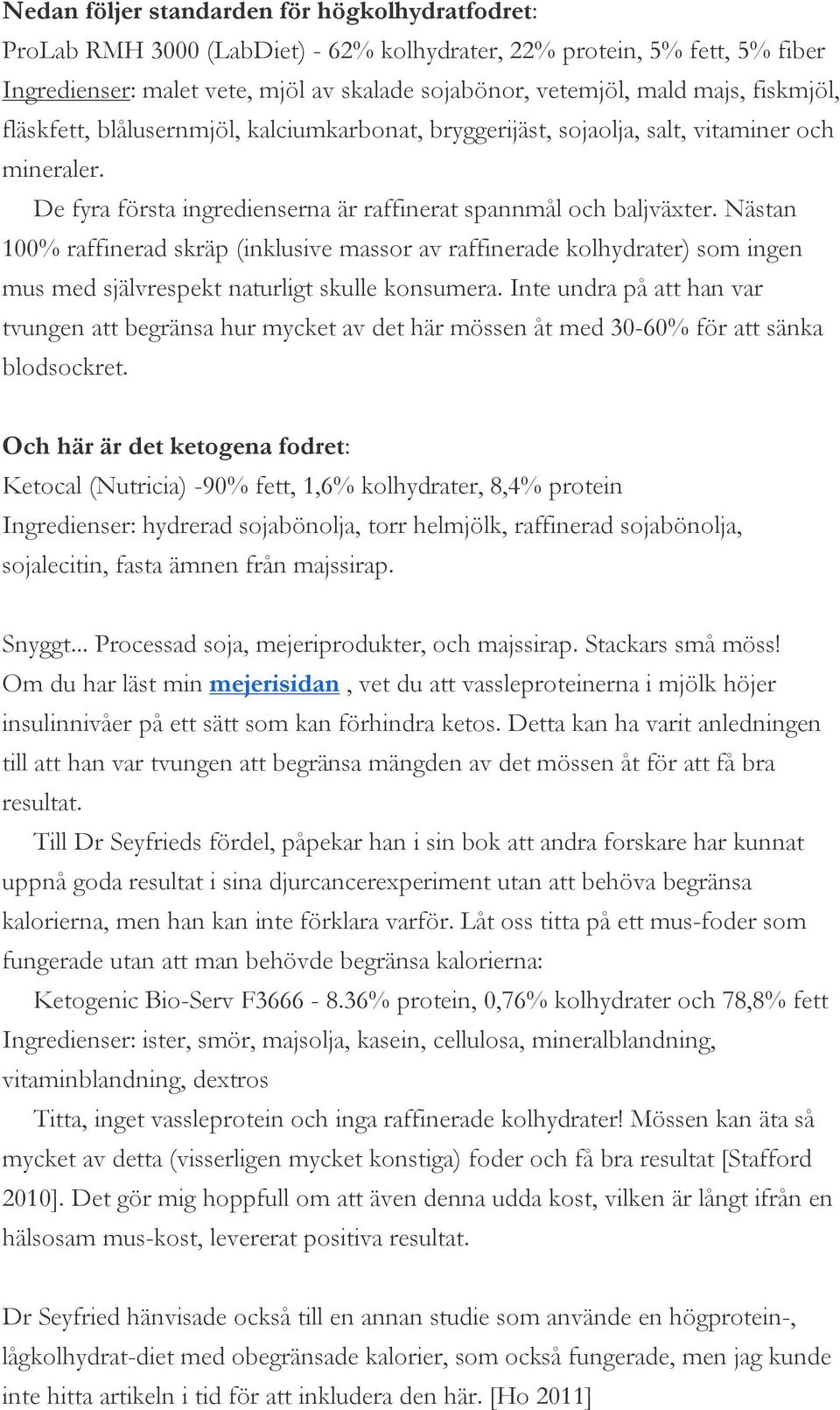 Nästan 100% raffinerad skräp (inklusive massor av raffinerade kolhydrater) som ingen mus med självrespekt naturligt skulle konsumera.