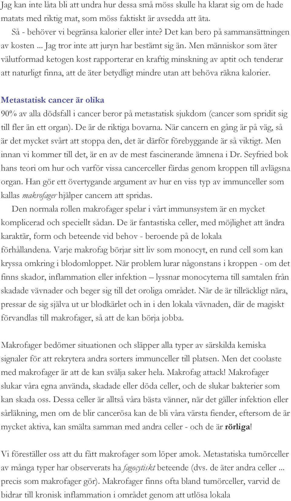 Men människor som äter välutformad ketogen kost rapporterar en kraftig minskning av aptit och tenderar att naturligt finna, att de äter betydligt mindre utan att behöva räkna kalorier.