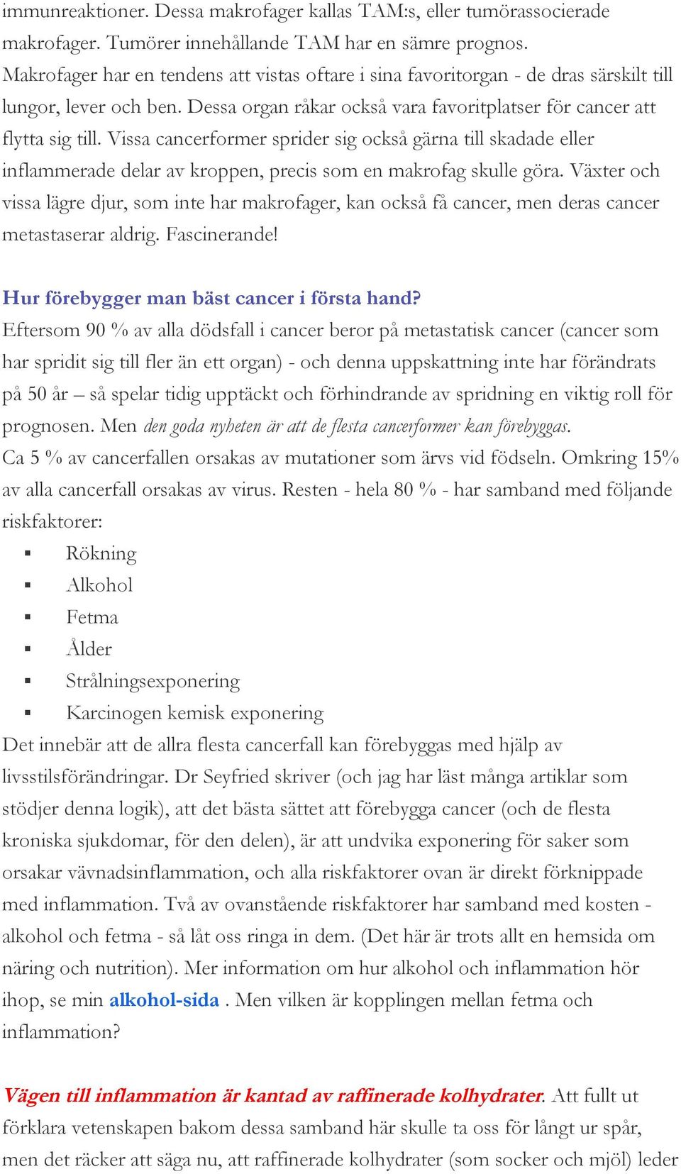 Vissa cancerformer sprider sig också gärna till skadade eller inflammerade delar av kroppen, precis som en makrofag skulle göra.