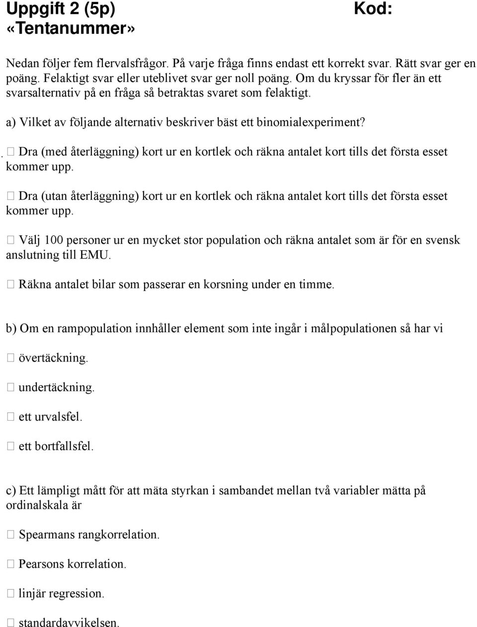 Dra (med återläggning) kort ur en kortlek och räkna antalet kort tills det första esset kommer upp. Dra (utan återläggning) kort ur en kortlek och räkna antalet kort tills det första esset kommer upp.