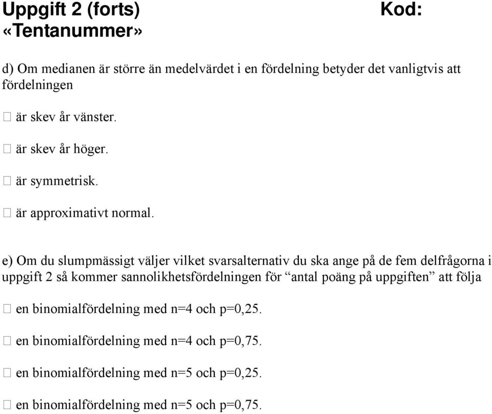 e) Om du slumpmässigt väljer vilket svarsalternativ du ska ange på de fem delfrågorna i uppgift 2 så kommer sannolikhetsfördelningen