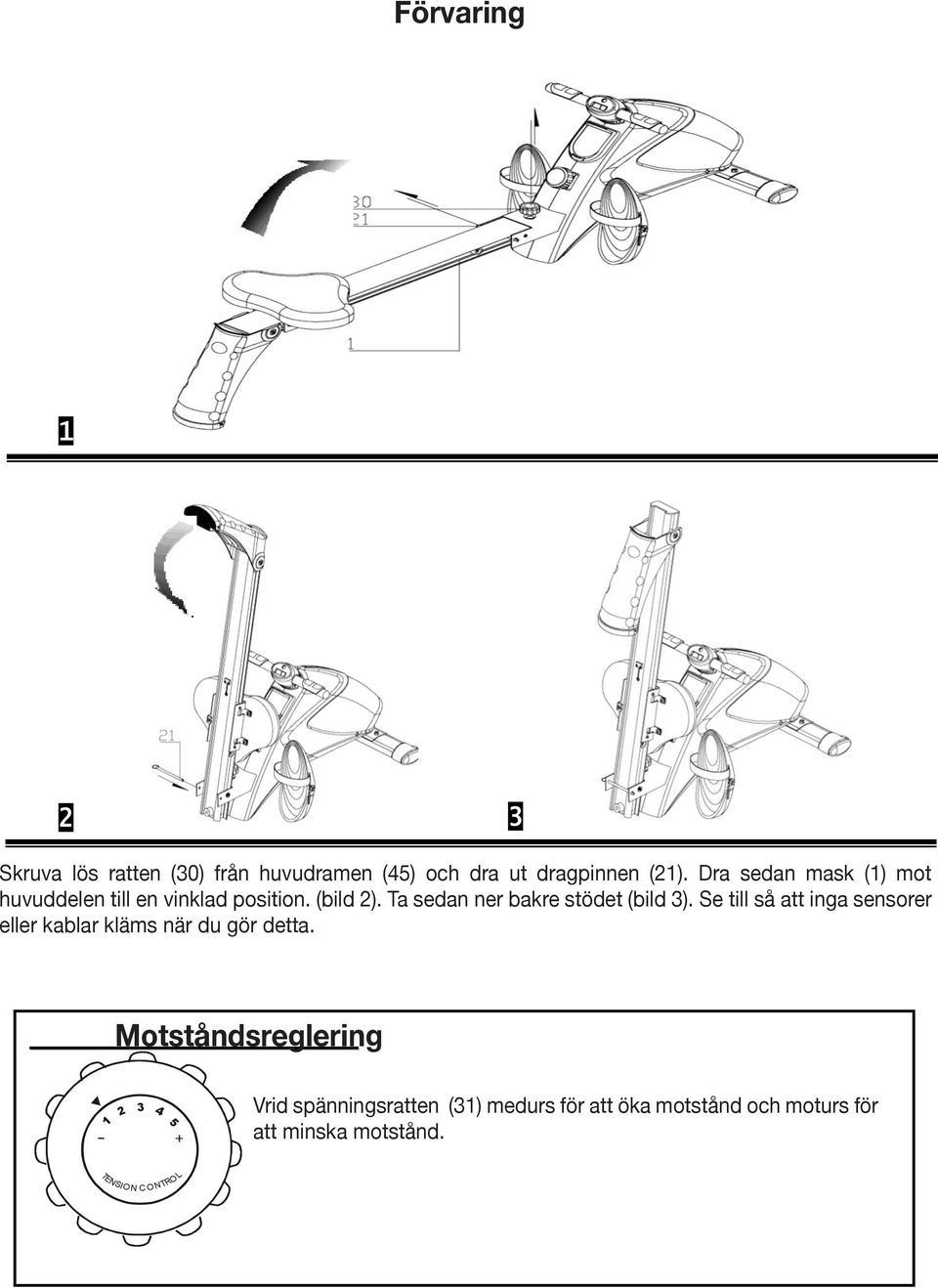 the main (bild housing 2). unit Ta sedan and replace ner bakre the pull stödet pin to (bild keep 3). the Se rower till in så a att folded inga position. sensorer eller kablar kläms när du gör detta.