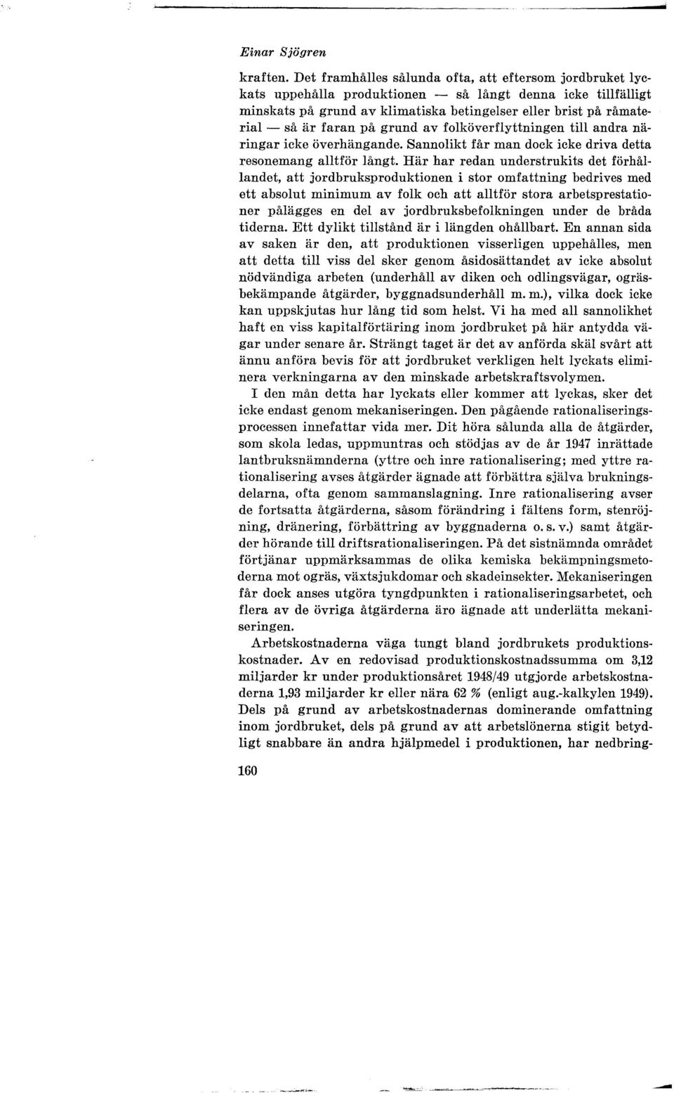 faran på grund av folköverflyttningen till andra näringar icke överhängande. Sannolikt får man dock icke driva detta resonemang alltför långt.