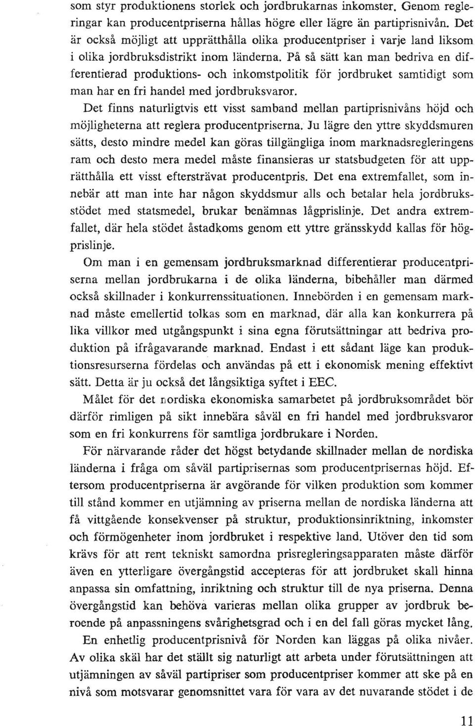 På så sätt kan man bedriva en differentierad produktions- och inkomstpolitik för jordbruket samtidigt som man har en fri handel med jordbruksvaror.