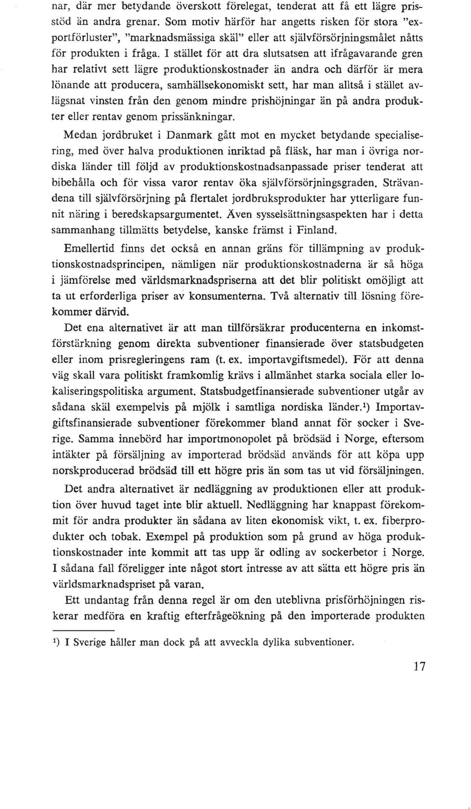 I stället för att dra slutsatsen att ifrågavarande gren har relativt sett lägre produktionskostnader än andra och därför är mera lönande att producera, samhällsekonomiskt sett, har man alltså i