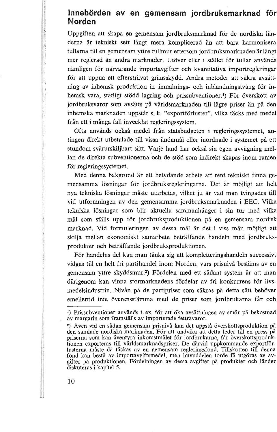Utöver eller i stället för tullar används nämligen för närvarande importavgifter och kvantitativa importregleringar för att uppnå ett eftersträvat gränsskydd.