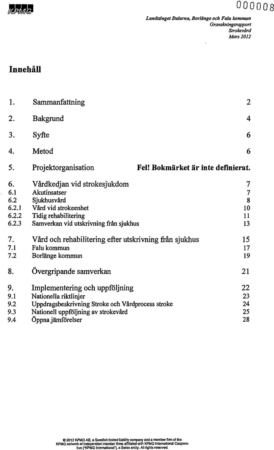 4 Vårdkedjan vid strokesjukdom Akutinsatser Sjukhusvård Vård vid strokeenhet Tidig rehabilitering Samverkan vid utskrivning från sjukhus Vård och rehabilitering efter utskrivning från sjukhus