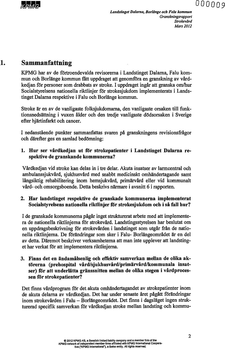 stroke. I uppdraget ingår att granska omlhur Socialstyrelsens nationella riktlinjer för strokesjukdom implementerats i Landstinget Dalarna respektive i Falu och Borlänge kommun.