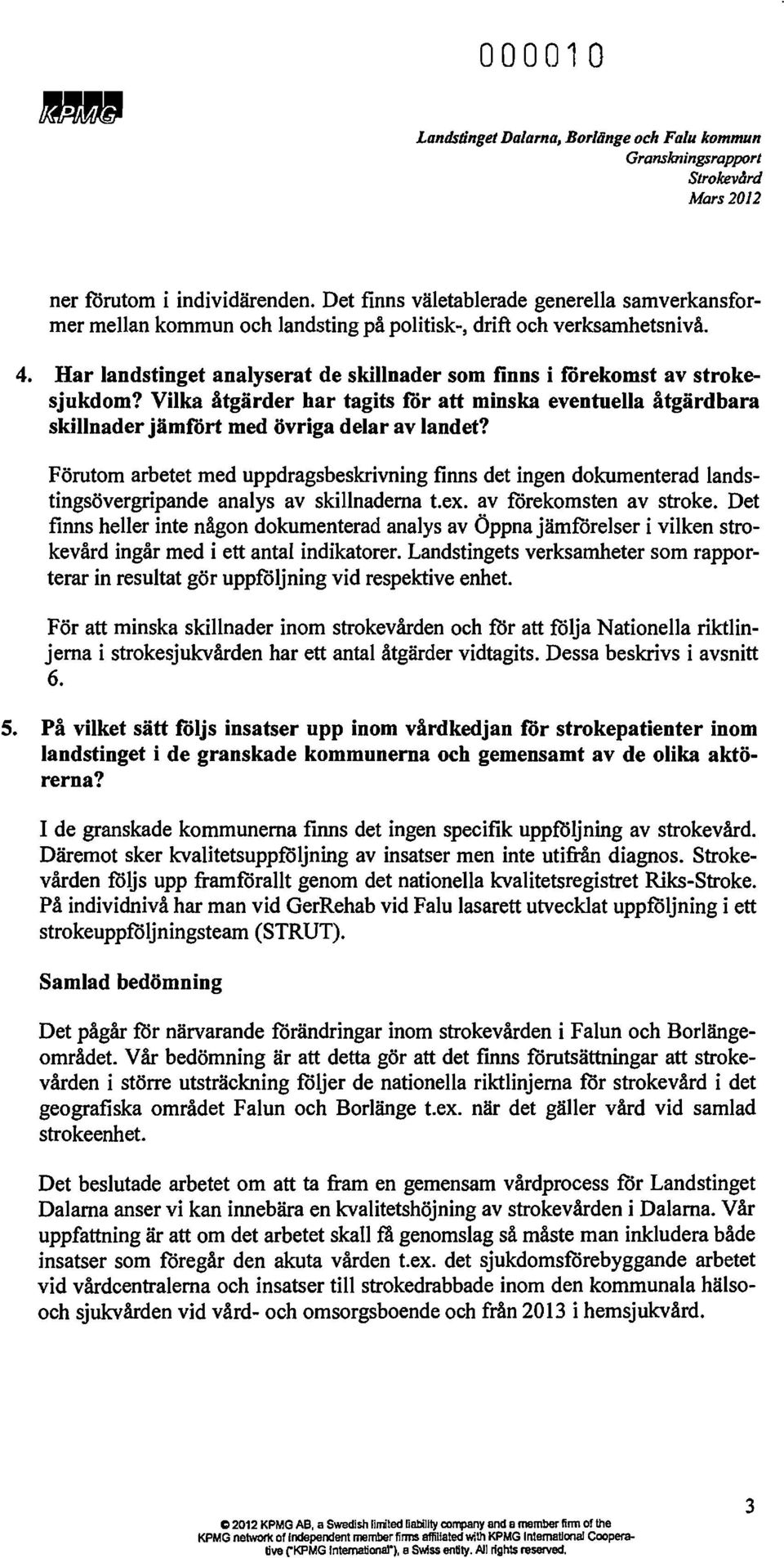 Har landstinget analyserat de skillnader som finns i förekomst av strokesjukdom? Vilka åtgärder har tagits för att minska eventuella åtgärd bara skillnader jämfört med övriga delar av landet?