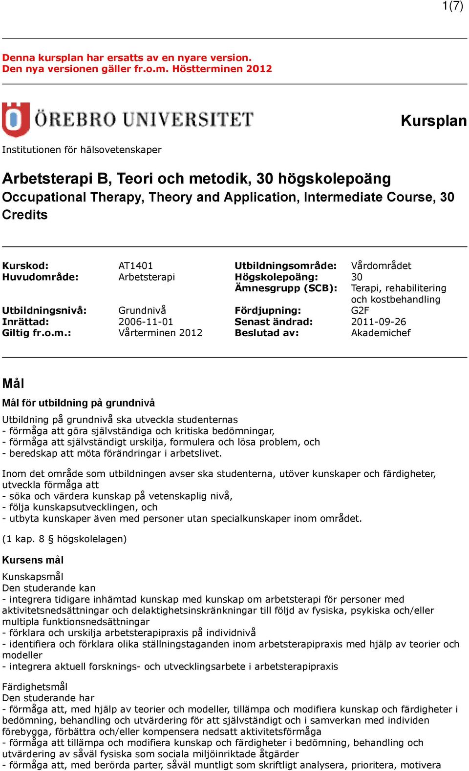 Kurskod: AT1401 Utbildningsområde: Vårdområdet Huvudområde: Arbetsterapi Högskolepoäng: 30 Ämnesgrupp (SCB): Terapi, rehabilitering och kostbehandling Utbildningsnivå: Grundnivå Fördjupning: G2F
