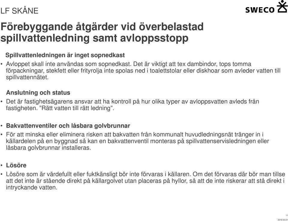 Anslutning och status Det är fastighetsägarens ansvar att ha kontroll på hur olika typer av avloppsvatten avleds från fastigheten. Rätt vatten till rätt ledning.