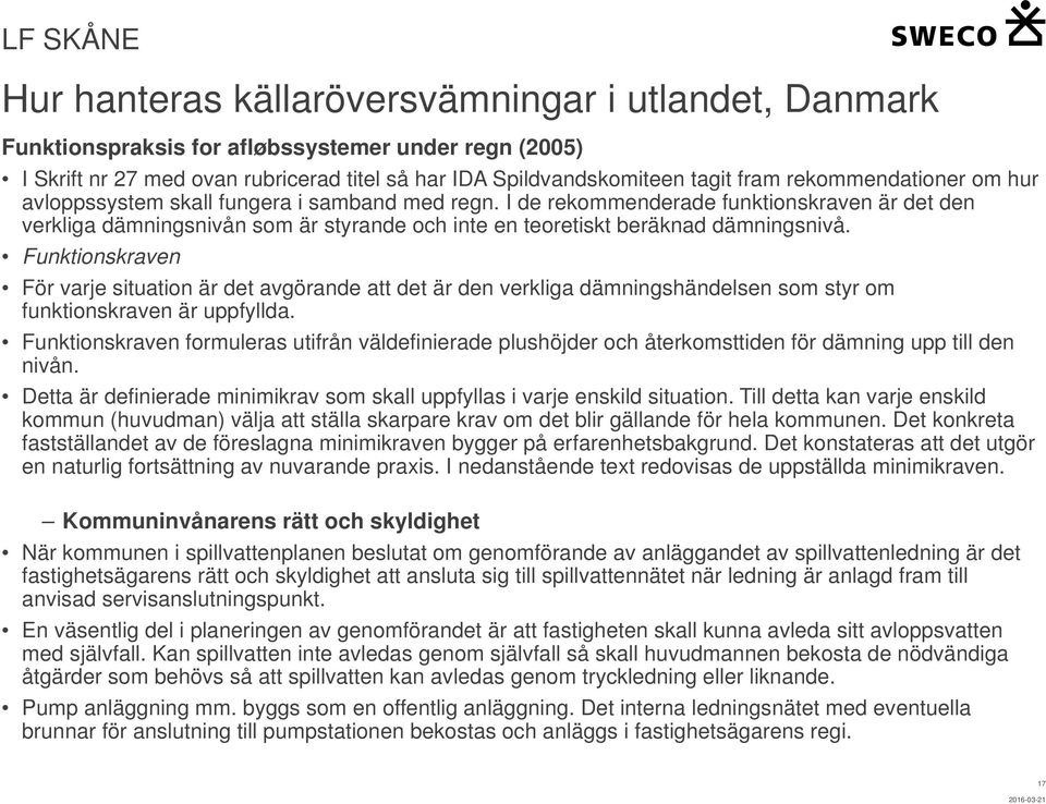 I de rekommenderade funktionskraven är det den verkliga dämningsnivån som är styrande och inte en teoretiskt beräknad dämningsnivå.