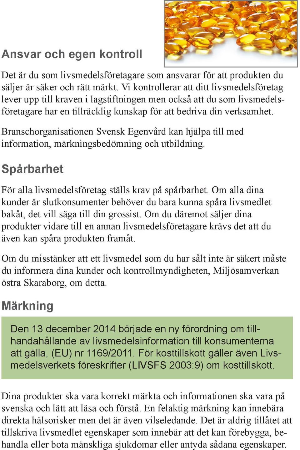 Branschorganisationen Svensk Egenvård kan hjälpa till med information, märkningsbedömning och utbildning. Spårbarhet För alla livsmedelsföretag ställs krav på spårbarhet.