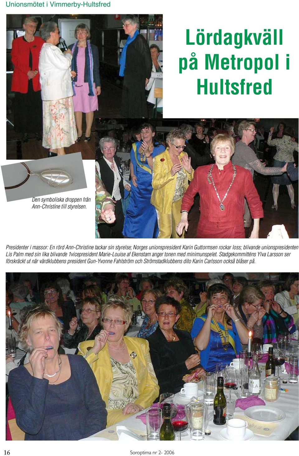 unionspresidenten Lis Palm med sin lika blivande 1vicepresident Marie-Louise af Ekenstam anger tonen med minimunspelet.