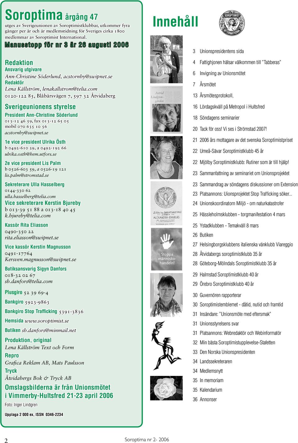 com 0120-122 85, Blåbärsvägen 7, 597 32 Åtvidaberg Sverigeunionens styrelse President Ann-Christine Söderlund 013-12 46 59, fax 013-12 65 05 mobil 070 635 10 56 acstornby@swipnet.
